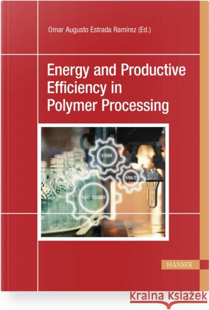 Energy and Productive Efficiency in Polymer Processing Iv?n Dar?o L?pe Juli?n Alberto Pati? Farid Chejn 9781569904145 Hanser Publications