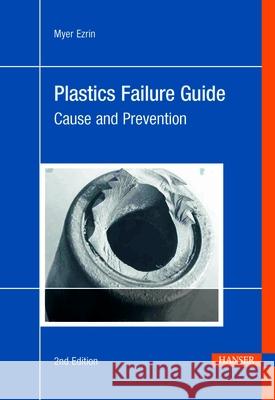 Plastics Failure Guide 2e: Cause and Prevention Ezrin, Myer 9781569904497 Hanser Gardner Publications