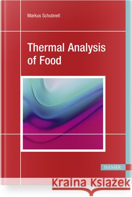 Thermal Analysis of Food Markus Schubnell 9781569905302 Hanser Publications