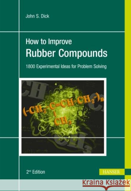 How to Improve Rubber Compounds 2e: 1500 Experimental Ideas for Problem Solving Dick, John S. 9781569905333 Hanser Fachbuchverlag
