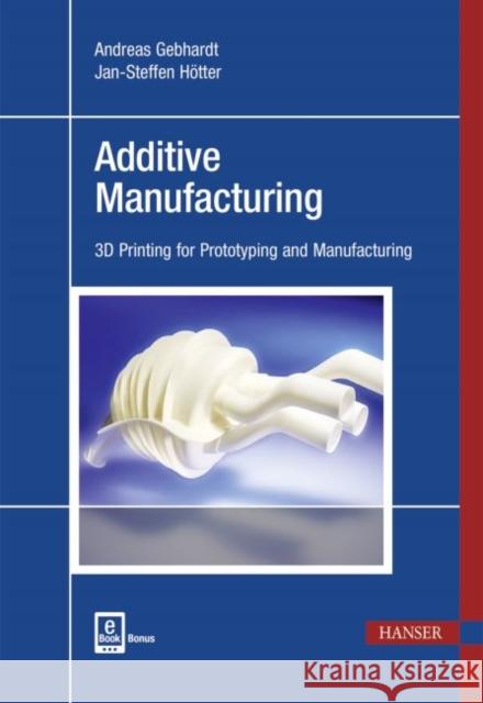 Additive Manufacturing: 3D Printing for Prototyping and Manufacturing Gebhardt, Andreas 9781569905821