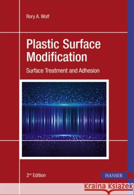 Plastic Surface Modification 2e: Surface Treatment and Adhesion Wolf, Rory 9781569905975 Hanser Fachbuchverlag