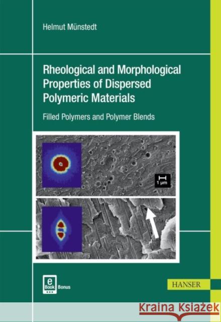 Rheological and Morphological Properties of Dispersed Polymeric Materials: Filled Polymers and Polymer Blends Münstedt, Helmut 9781569906071