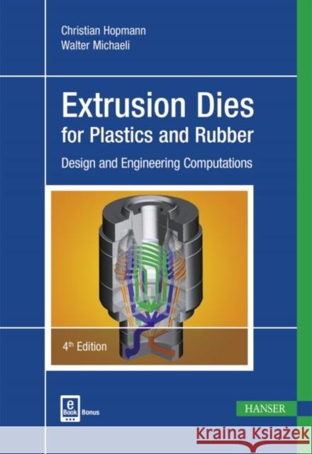 Extrusion Dies for Plastics and Rubber 4e: Design and Engineering Computations Hopmann, Christian 9781569906231 Hanser Fachbuchverlag