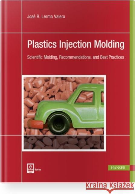 Plastics Injection Molding: Scientific Molding, Recommendations, and Best Practices Lerma Valero, José R. 9781569906897 Hanser Publications