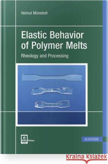 Elastic Behavior of Polymer Melts: Rheology and Processing Münstedt, Helmut 9781569907542