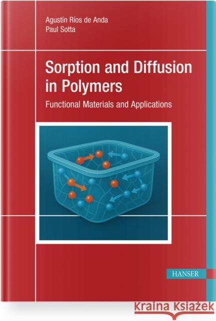 Sorption and Diffusion in Polymers Paul Sotta 9781569907931 Hanser Publications