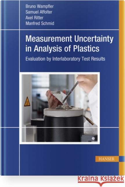 Measurement Uncertainty in Analysis of Plastics: Evaluation by Interlaboratory Test Results Wampfler, Bruno 9781569908129 Hanser Fachbuchverlag