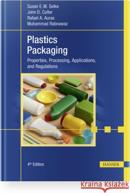 Plastics Packaging, 4e: Properties, Processing, Applications, and Regulations Susan E. M. Selke John D. Culter Rafael Auras 9781569908228 Hanser Publications