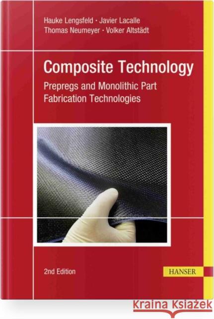 Composite Technology, 2e: Prepregs and Monolithic Part Fabrication Technologies Hauke Lengsfeld Felipe Wolff-Fabris Johannes Kr 9781569908259