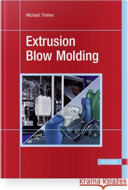 Extrusion Blow Molding Michael Thielen 9781569908402 Hanser Publications