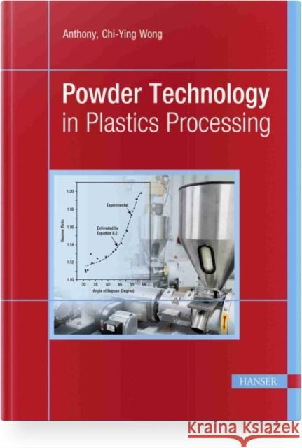 Powder Technology in Plastics Processing Anthony Chi-Ying Wong 9781569908693