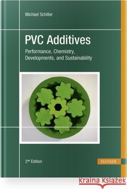 PVC Additives: Performance, Chemistry, Developments, and Sustainability Michael Schiller 9781569908716 Hanser Publications