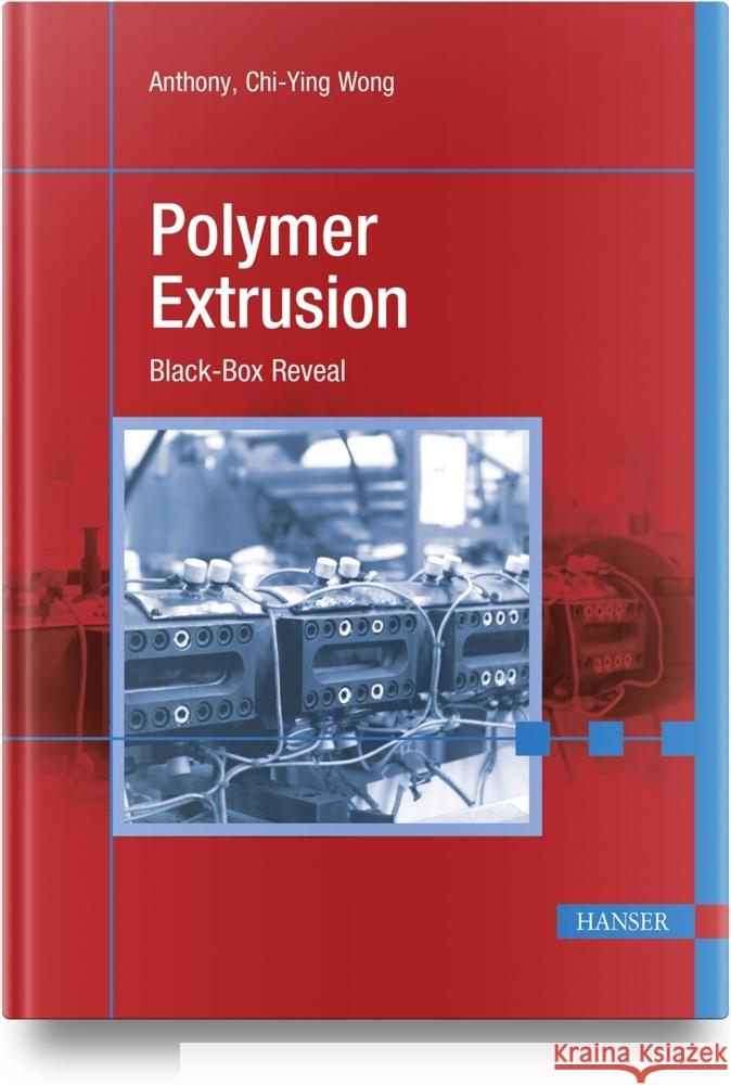 Polymer Extrusion: Black-Box Reveal Anthony Chi-Ying Wong 9781569909171 Hanser Publications