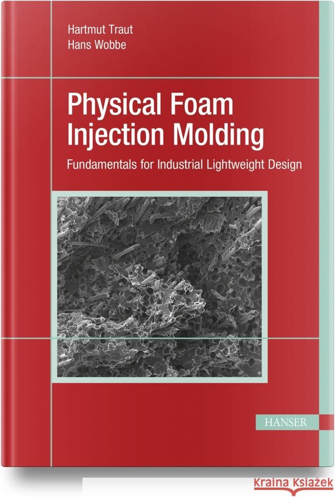 Physical Foam Injection Molding: Fundamentals for Industrial Lightweight Design Hartmut Traut Hans Wobbe 9781569909416 Hanser Publications