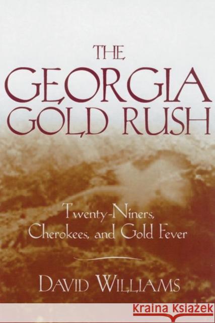 The Georgia Gold Rush: Twenty-Niners, Cherokees, and Gold Fever David Williams 9781570030529 University of South Carolina Press