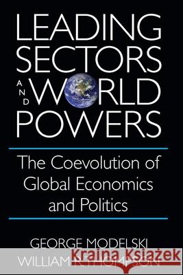 Leading Sectors and World Powers: The Coevolution of Global Economics and Politics Modelski, George 9781570030543 University of South Carolina Press