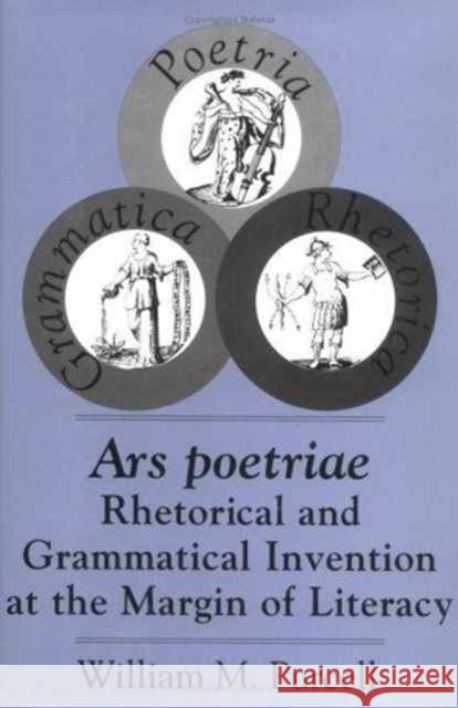Ars Poetriae: Rhetorical and Grammatical Invention at the Margin of Literacy Purcell, William M. 9781570030598 University of South Carolina Press