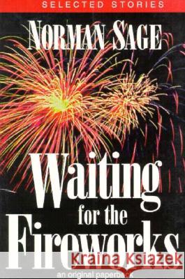 Waiting for the Fireworks: Selected Stories Norman Sage 9781570030642 University of South Carolina Press