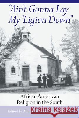 Ain't Gonna Lay My 'Ligion Down: African American Religion in the South Johnson, Alonzo 9781570031090 University of South Carolina Press