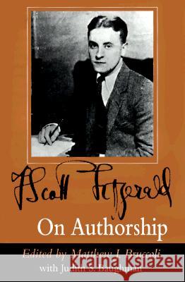 F.Scott Fitzgerald on Authorship F. Scott Fitzgerald Judith S. Baughman Matthew Joseph Bruccoli 9781570031465 University of South Carolina Press