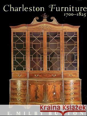 Charleston Furniture 1700-1825: Documents Early Charleston's Burgeoning Fortunes and Sumptuous Furnishings E. Milby Burton 9781570031472 University of South Carolina Press