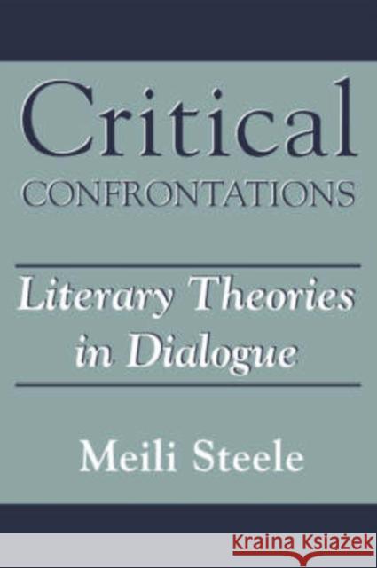 Critical Confrontations: Literary Theories in Dialogue Steele, Meili 9781570031618