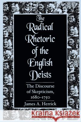 Radical Rhetoric of the English Deists: The Discourse of Skepticism. 1680-1750 Herrick, James A. 9781570031663 University of South Carolina Press