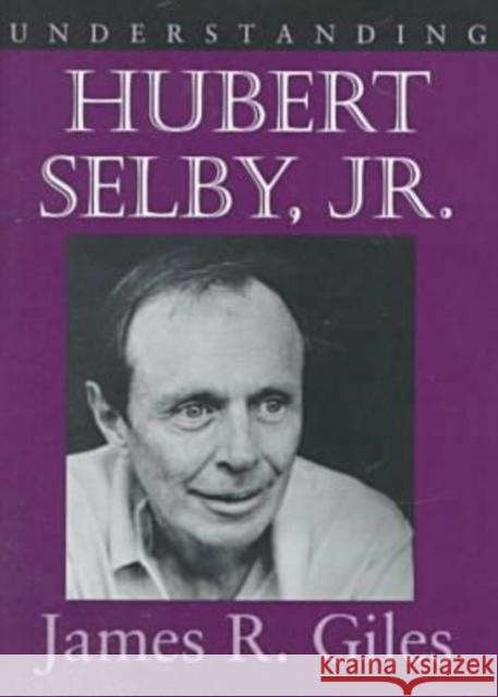 Understanding Hubert Selby Jr. Giles, James R. 9781570031762 University of South Carolina Press