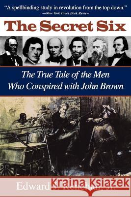 Secret Six: The True Tale of the Men Who Conspired with John Brown Edward J., Jr. Renehan 9781570031816 University of South Carolina Press