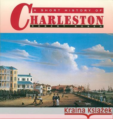 A Short History of Charleston Robert N. Rosen 9781570031977