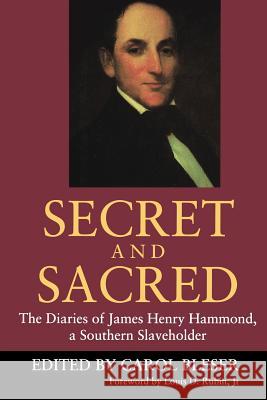 Secret and Sacred: The Diaries of James Henry Hammond, a Southern Slaveholder James Henry Hammond Carol Bleser 9781570032226