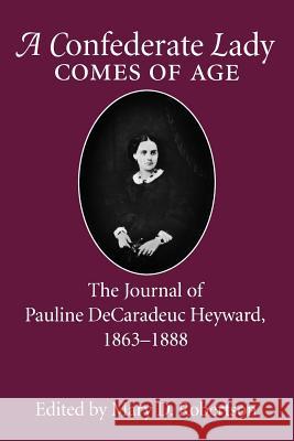 Confederate Lady Comes of Age: The Journal of Pauline Decaradeuc Heyward, 1863-1888 Pauline Decaradeuc Heyward Mary D. Robertson 9781570032288 University of South Carolina Press