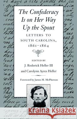 The Confederacy Is on Her Way Up the Spout: Letters to South Carolina, 1861-1864 Barrett, Milton 9781570032547 University of South Carolina Press