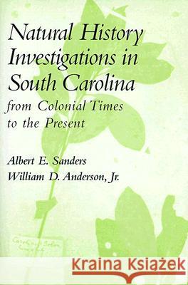 Natural History Investigations in South Carolina from Colonial Times to the Present Albert E. Sanders William D. Anderson 9781570032783