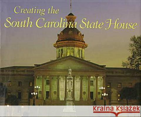 Creating the South Carolina State House John Morrill Bryan 9781570032912 University of South Carolina Press