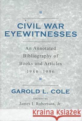 Civil War Eyewitnesses  1986-1996 : An Annotated Bibliography of Books and Articles Garold Cole James I. Robertson 9781570033278 University of South Carolina Press