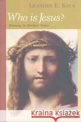 Who Is Jesus?: History in Perfect Tense Leander E. Keck 9781570033384 University of South Carolina Press