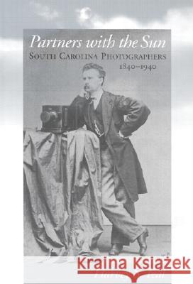 Partners with the Sun: South Carolina Photographers, 1840-1940 Harvey S. Teal 9781570033841 University of South Carolina Press