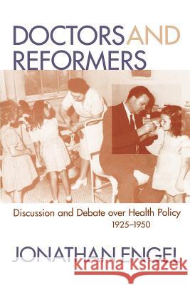 Doctors and Reformers: Discussion and Debate Over Health Policy, 1925-1950 Jonathan Engel 9781570034114 University of South Carolina Press