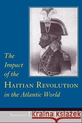 Impact of the Haitian Revolution in the Atlantic World Geggus, David P. 9781570034169 University of South Carolina Press