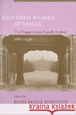 Southern Women at Vassar : The Poppenheim Family Letters, 1882-1916 Mary B. Poppenheim Joan Marie Johnson 9781570034435