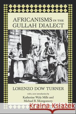 Africanisms in the Gullah Dialect Lorenzo Dow Turner Katherine Wyly Mille Michael B. Montgomery 9781570034527 University of South Carolina Press