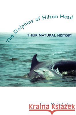 Dolphins of Hilton Head: Their Natural History Cara M. Gubbins 9781570034589 University of South Carolina Press