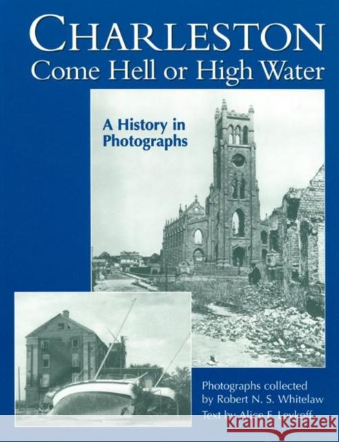 Charleston Come Hell or High Water: A History in Photographs Robert N. S. Whitelaw Alice Levkoff Alice Levkoff 9781570034640 University of South Carolina Press