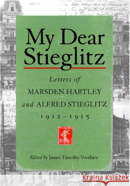 My Dear Stieglitz: Letters Between Marsden Hartley and Alfred Stieglitz, 1912-1915 Voorhies, James Timothy 9781570034787