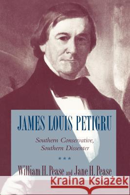 James Louis Petigru: Southern Conservative, Southern Dissenter Pease, William H. 9781570034916 University of South Carolina Press