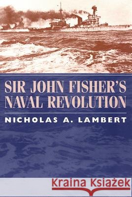 Sir John Fisher's Naval Revolution Nicholas A. Lambert 9781570034923 University of South Carolina Press