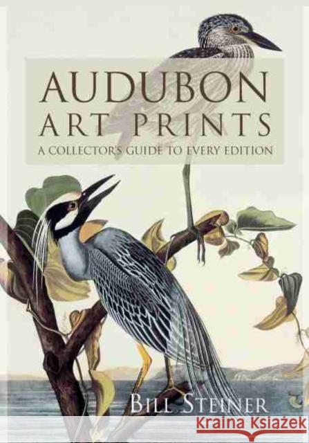 Audubon Art Prints: A Collector's Guide to Every Edition Steiner, Bill 9781570035043 University of South Carolina Press