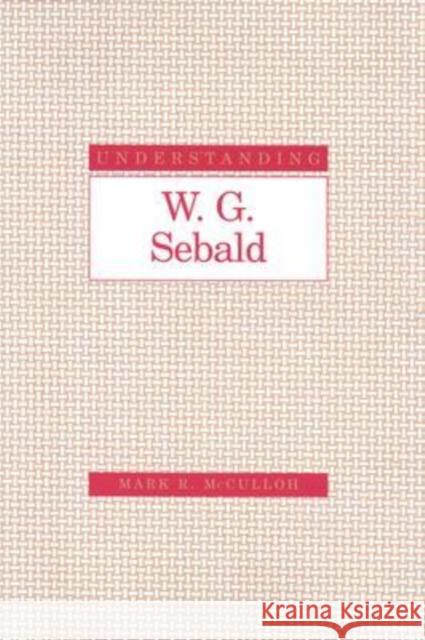 Understanding W. G. Sebald McCulloh, Mark R. 9781570035067 University of South Carolina Press